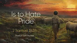 39: Is Hate Pride: II Samuel 18:33 with Pastor Tom Hunter