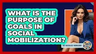 What Is The Purpose Of Goals In Social Mobilization?