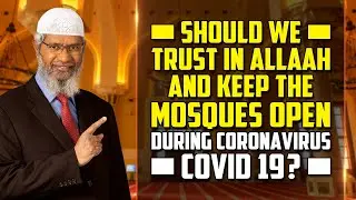 Should we Trust in Allah and keep the Mosques Open during Coronavirus COVID 19? &ndash; Dr Zakir Naik