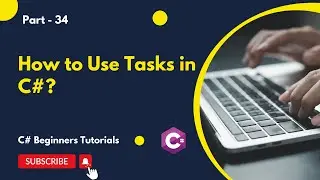 Part 34 - How to Use Tasks in C# | C# Tutorial for Beginners