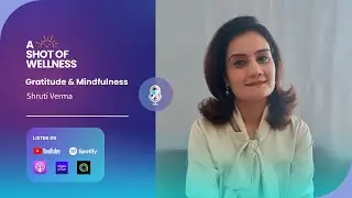 Ep 52 - Gratitude and Mindfulness with Shruti Verma