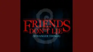 Friends Don't Lie (Stranger Things)