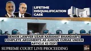 Sr Lawyer Uzair Bhandari&rsquo;s Arguments as amicus curiae in Life Time Disqualification Article 62