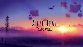 Trevor Daniel - All of That (Lyrics)