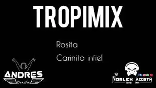 TROPIMIX_( Rosita_Cari&ntilde;ito infiel ) Dj Norlex Acosta ft Dj Andr&eacute;s