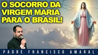 CHEGOU O SOCORRO DA VIRGEM MARIA PARA O BRASIL! - Padre Francisco Amaral