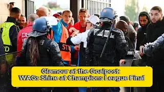 Glamour at the Goalpost: WAGs Shine at Champions League Final