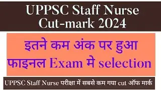 UPPSC Staff Nurse Cut mark 2024 | Minimum cut off mark पर हुआ selection main Exam ke लिए