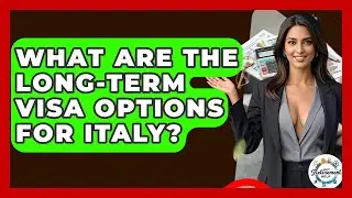 What Are The Long-term Visa Options For Italy? - Get Retirement Help