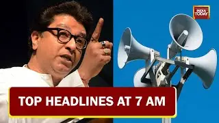 Raj Thackeray Amps Up Loudspeaker Debate | Top Headlines At 7 AM | May 4, 2022