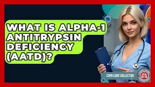 What Is Alpha-1 Antitrypsin Deficiency (AATD)? - COPD Care Collective