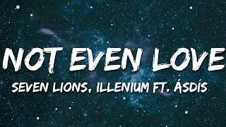 Seven Lions, Illenium ft. ÁSDÍS - Not Even Love (Lyrics)