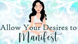 Allow Your Desires to Manifest Guided Meditation