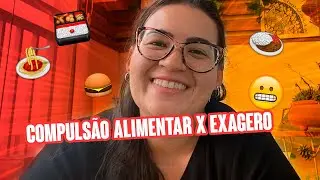 COMPULSÃO ALIMENTAR X EXAGERO