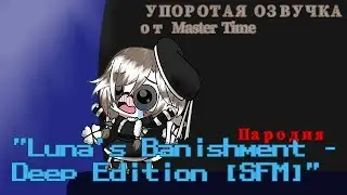 (Прикол)клип||Luna's Banishment - Deep Edition [SFM]||ПАРОДИЯ|| Упоратая озвучка от Master Time