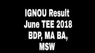 IGNOU Result June TEE 2018 BDP, MA BA, MSW