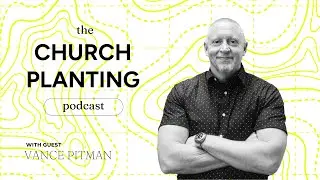 Ep. 110 - Church Planting Essentials: Strategic Insights with Vance Pitman from Send Network