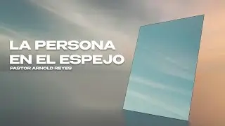 La Persona en el Espejo | Pastor Arnold Reyes