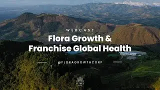 Webcast - Flora Growth Announces Definitive Acquisition of Franchise Global Health
