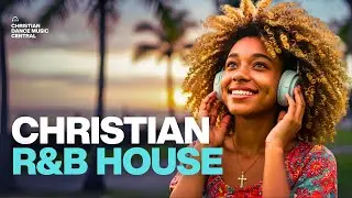 Christian House Music 🔥🎧 R&B & Hip Hop Fusion | EDM Feel Good Dance Vibes ❤️