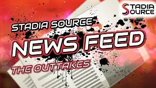 Stadia Source News Feed Outtake Reel