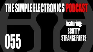 The Simple Electronics Podcast - 055 - Scotty from Strange Parts