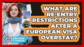 What Are Re-Entry Restrictions After a European Visa Overstay?