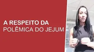 A RESPEITO DA POLÊMICA DO JEJUM