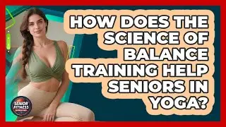 How Does The Science Of Balance Training Help Seniors In Yoga? - Senior Fitness Simplified