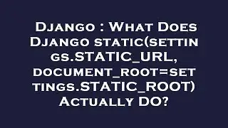 Django : What Does Django static(settings.STATIC_URL, document_root=settings.STATIC_ROOT) Actually D