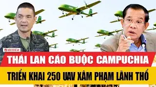 Thái Lan cáo buộc Campuchia triển khai 250 UAV xâm phạm lãnh thổ