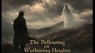 The Bellowing Of Wuthering Heights Part 3 w/ 3- versions of the song