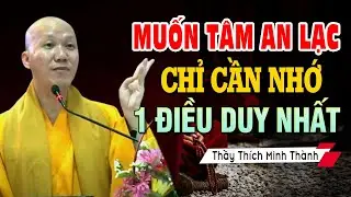 Muốn Tâm AN LẠC Chỉ Cần Nhớ 1 Điều Duy Nhất | Thầy Thích Minh Thành