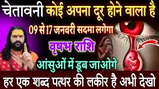 वृषभ राशि, 09,10,11 जनवरी, चेतावनी तुम्हारा कोई अपना दूर जाने वाला है 