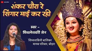 शंकर चौरा रे सिंगार माई कर रही !! SHANKAR CHAORA RE SINGAR MAI KAR RAHI !! मिथलेश्वरी सेन 