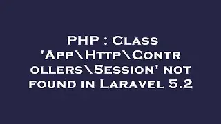 PHP : Class 'App\Http\Controllers\Session' not found in Laravel 5.2