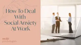 How To Deal With Social Anxiety At Work
