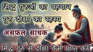 सिद्ध गुरुओं का पहचान | गुरु दीक्षा का रहस्य | असफल साधक | Siddh Guru | Most Powerful Sadhna