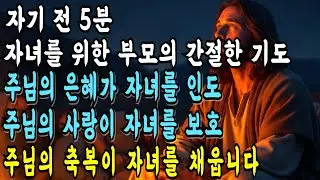 자기 전 5분만 자녀를 위해 이렇게 기도하세요 주님이 당신의 자녀를 은혜로 인도하십니다 ㅣ치유의 말씀ㅣ성경 말씀ㅣ기독교명언ㅣ잠들기전 기도ㅣ오디오북