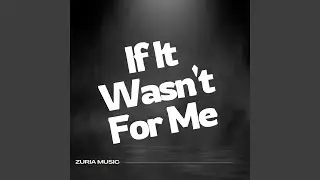 If It Wasn't For Me