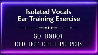 Go Robot - Red Hot Chili Peppers (Isolated Vocals Ear Training Exercise)