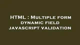 HTML : Multiple form dynamic field javascript validation
