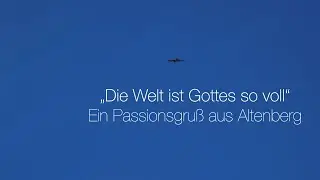 Die Welt ist Gottes so voll | Ein Passionsgruß aus Altenberg | Ostern 2020