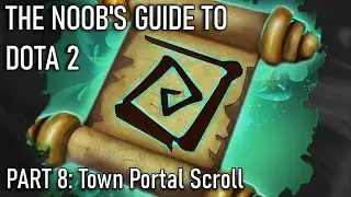 The Noob's Guide to DOTA 2 - Town Portal Scroll