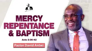 Mercy, Repentance and Baptism | David Antwi | Acts 2:36-42