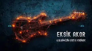 EKSİK AKOR - KALBİMİZİN ORTA YERİNDE