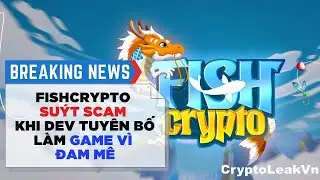 FISH CRYPTO SU&Yacute;T SCAM DO TUY&Ecirc;N BỐ L&Agrave;M GAME V&Igrave; ĐAM M&Ecirc; | CryptoleakVn
