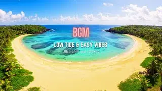 Low Tide & Easy Vibes 【Ultra chill and relaxed】