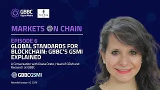 Markets on Chain: Episode 6 with GBBC | Global Standards for Blockchain: GBBC&rsquo;s GSMI Explained
