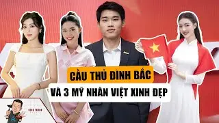 Cầu Thủ Đình Bắc Và Mối Lương Duyên Với 3 Mỹ Nhân Xinh Đẹp Bật Nhất Showbiz Việt